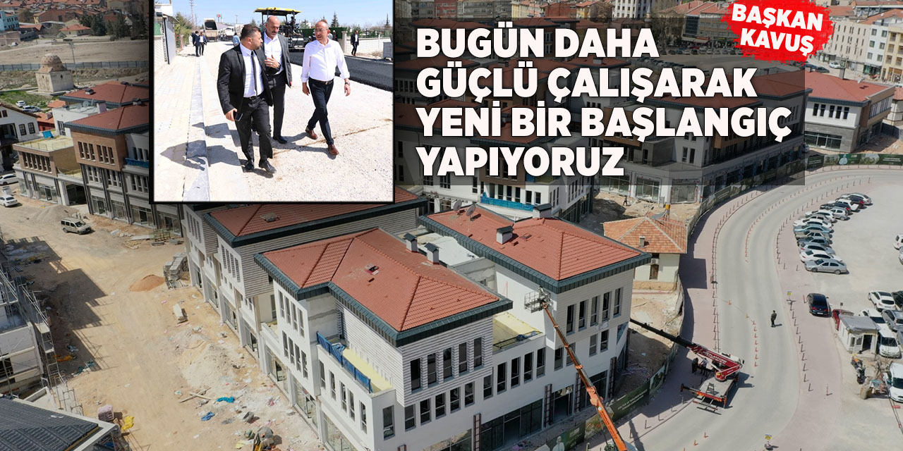 Başkan Kavuş; “Bugün daha güçlü çalışarak yeni bir başlangıç yapıyoruz”