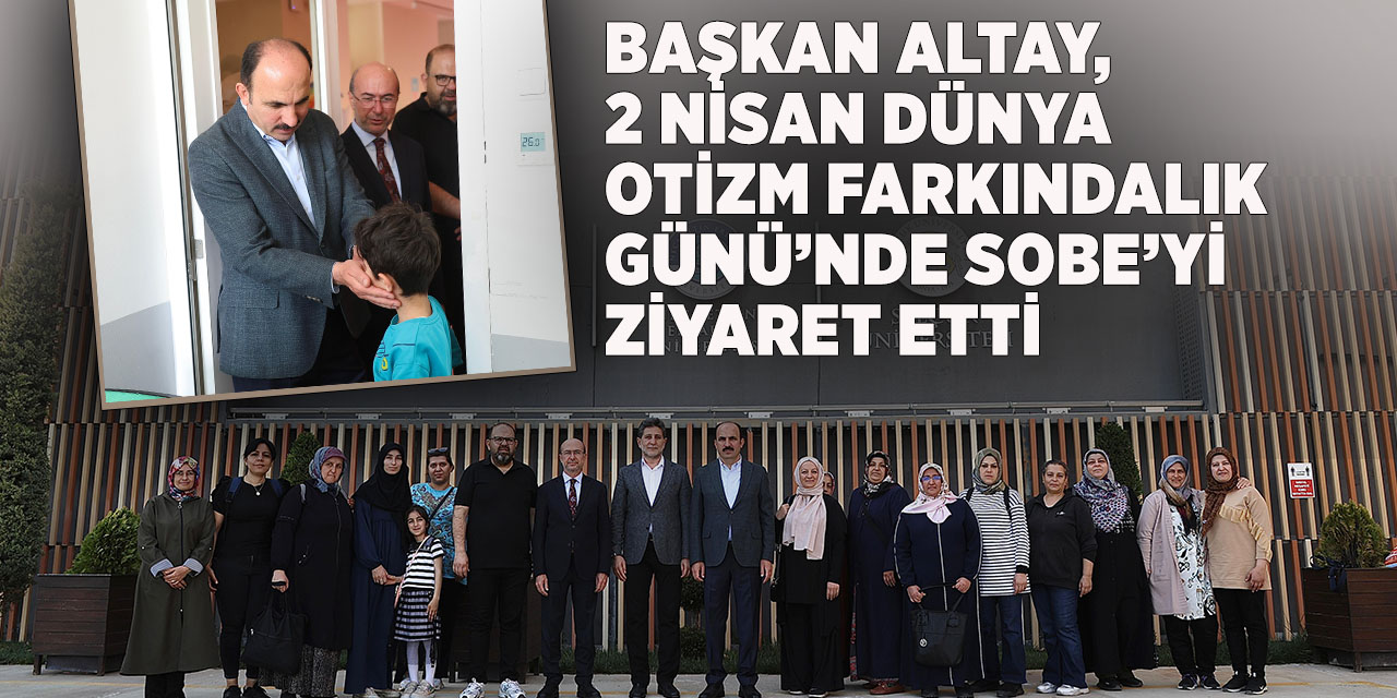 Başkan Altay, 2 Nisan dünya otizm farkındalık günü’nde sobe’yi ziyaret etti