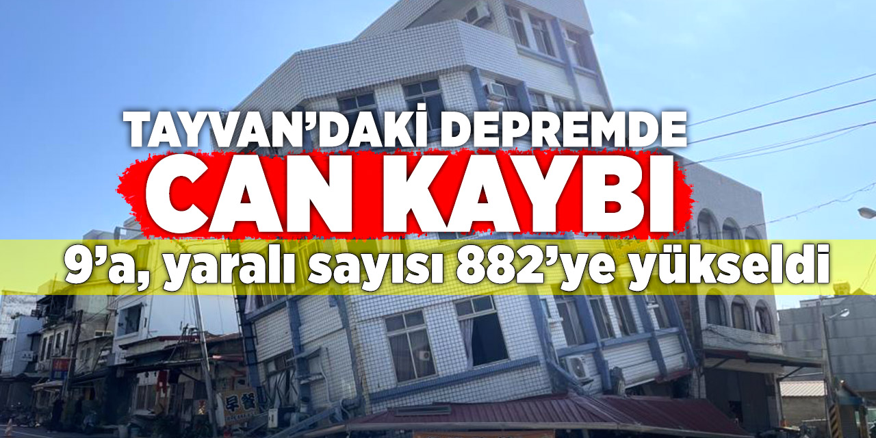 Tayvan’daki depremde can kaybı 9’a, yaralı sayısı 882’ye yükseldi