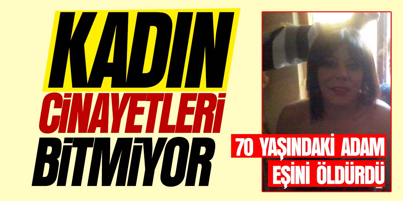 70 yaşındaki adam eşini öldürdü!