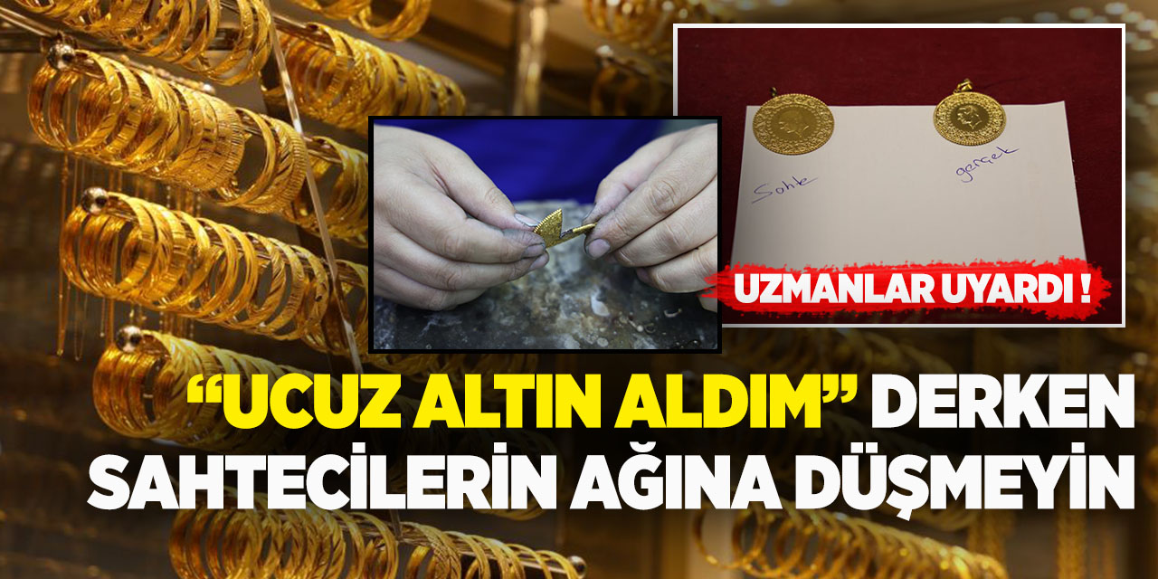 “Ucuz altın aldım” derken sahtecilerin ağına düşmeyin