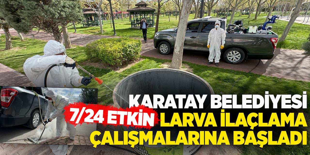 Karatay Belediyesi larva ilaçlama çalışmalarına başladı