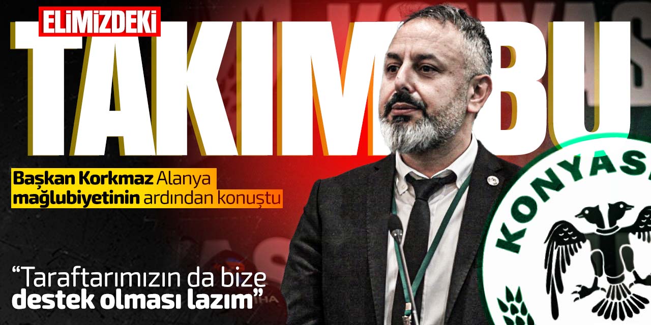 Konyaspor Başkanı Ömer Korkmaz'dan mağlubiyet yorumu! "Elimizdeki takım bu"