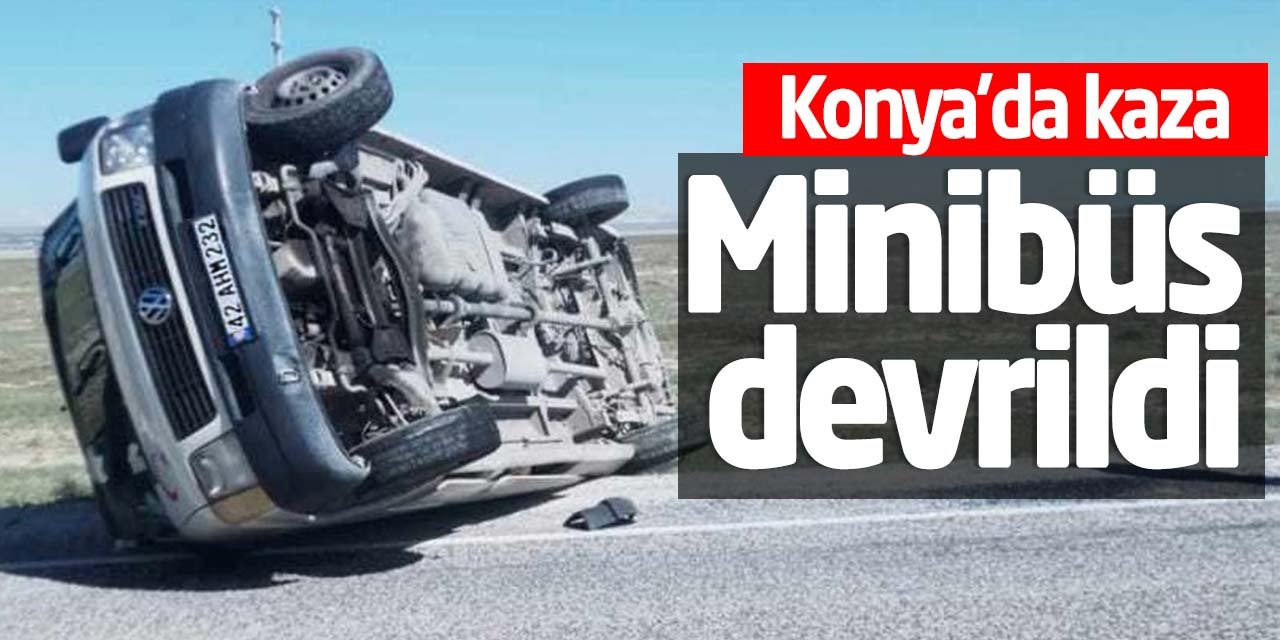 Konya'da kaza! Minibüs devrildi