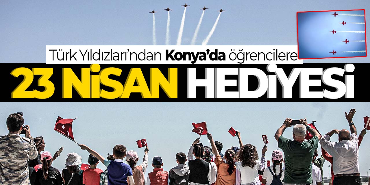 Türk Yıldızları'ndan Konya'da öğrencilere 23 Nisan hediyesi