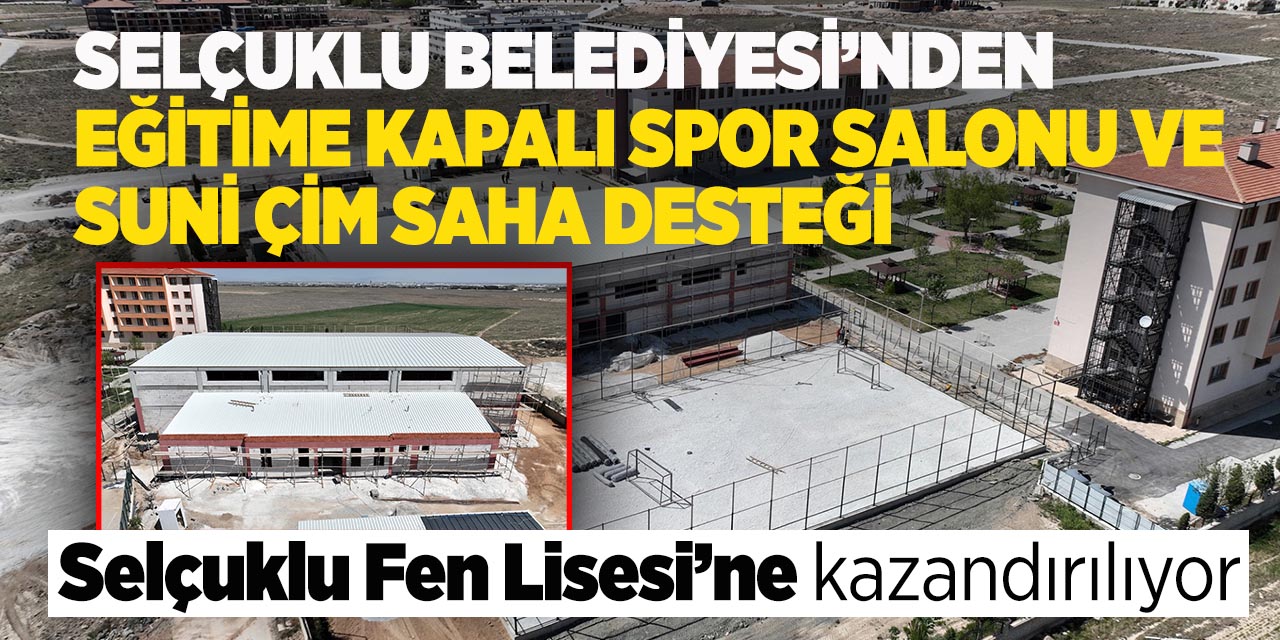 Selçuklu Belediyesi’nden Eğitime Kapalı Spor Salonu ve Suni Çim Saha Desteği