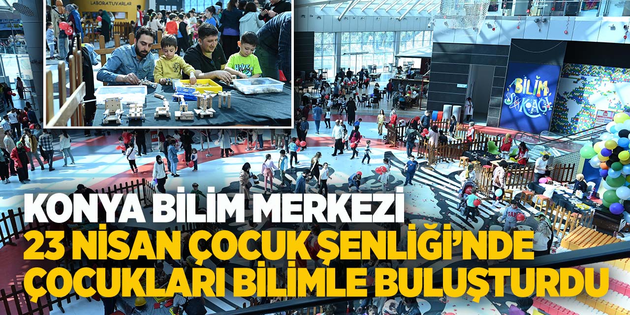 Konya Bilim Merkezi 23 Nisan Çocuk Şenliği’nde çocukları bilimle buluşturdu