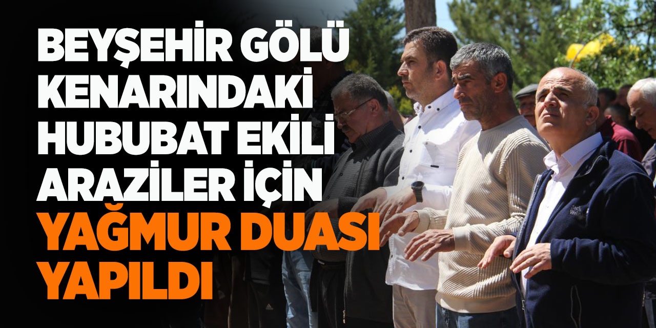 Beyşehir Gölü kenarındaki hububat ekili araziler için yağmur duası yapıldı