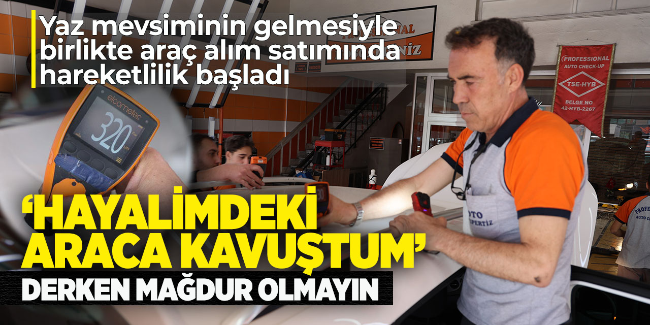 ‘Hayalimdeki araca kavuştum’ derken mağdur olmayın