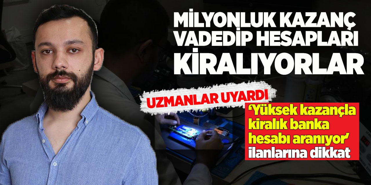 Milyonluk kazanç vadedip hesapları kiralıyorlar