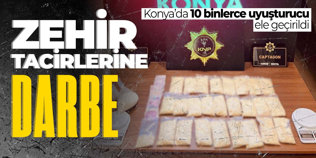 Konya'da zehir tacirlerine darbe! 10 binlercesi ele geçirildi