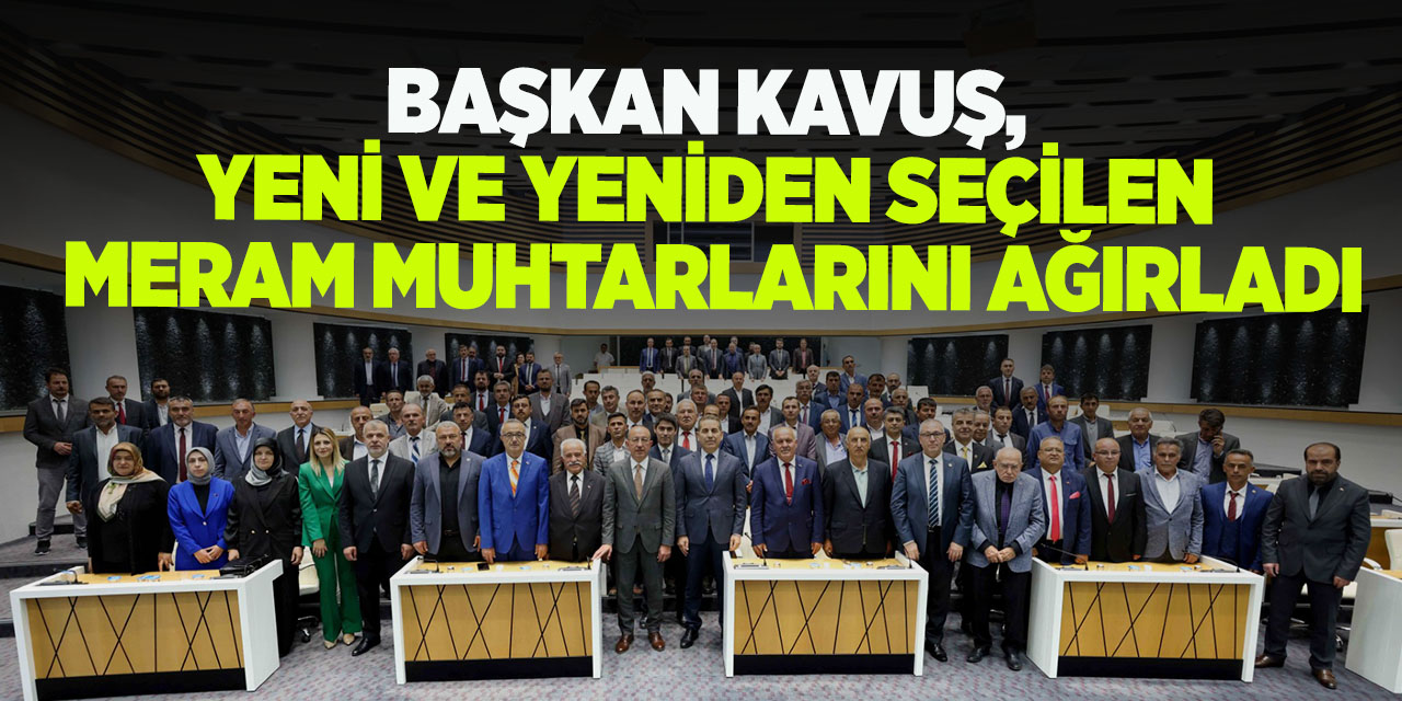 Başkan Kavuş, Yeni ve yeniden seçilen meram muhtarlarını ağırladı