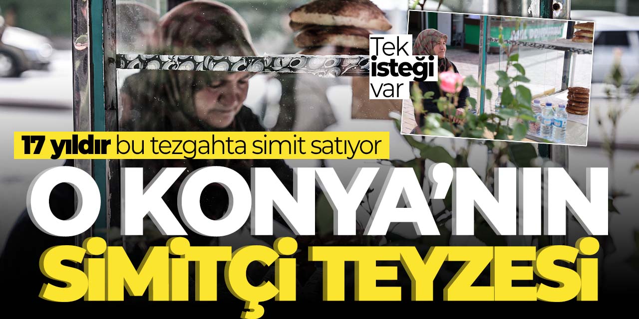 O Konya'nın simitçi teyzesi! Tek isteği...