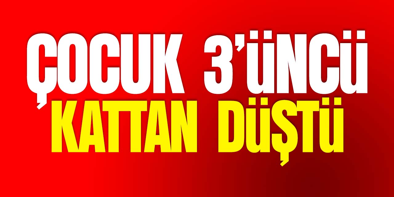 Konya'da bir çocuk 3'üncü kattan düştü