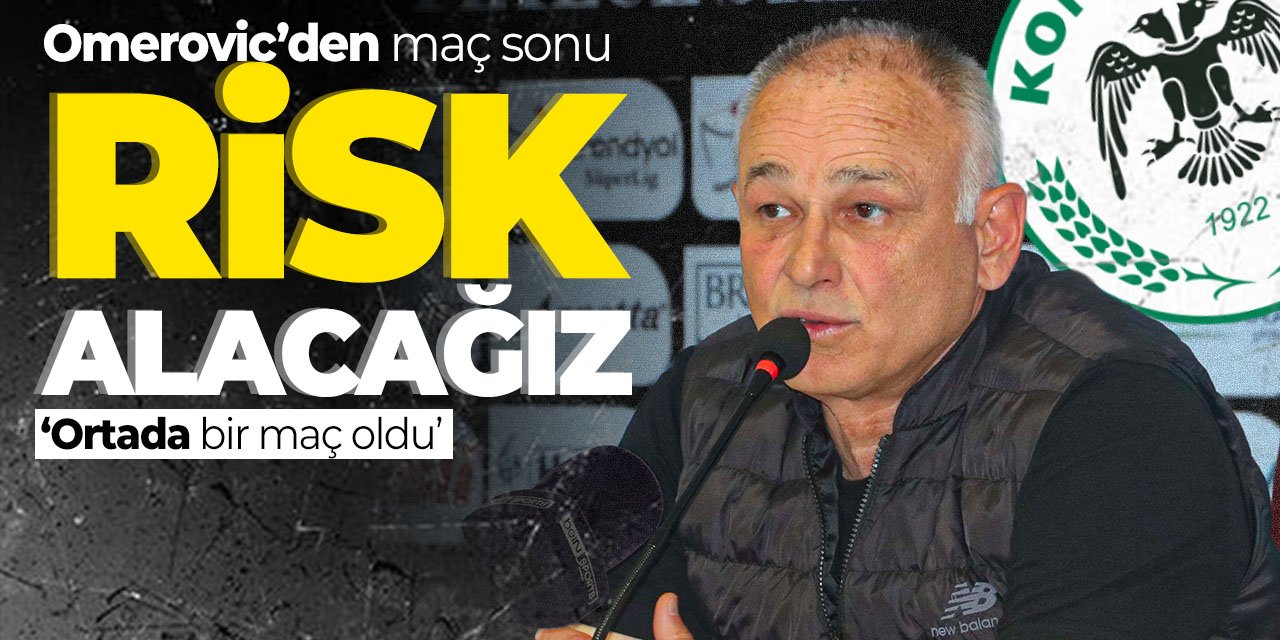 Konyaspor teknik direktörü maç sonu konuştu: Tüm riskleri alacağız!