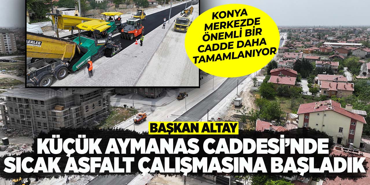 Başkan Altay: “Küçük Aymanas Caddesi’nde sıcak asfalt çalışmasına başladık”