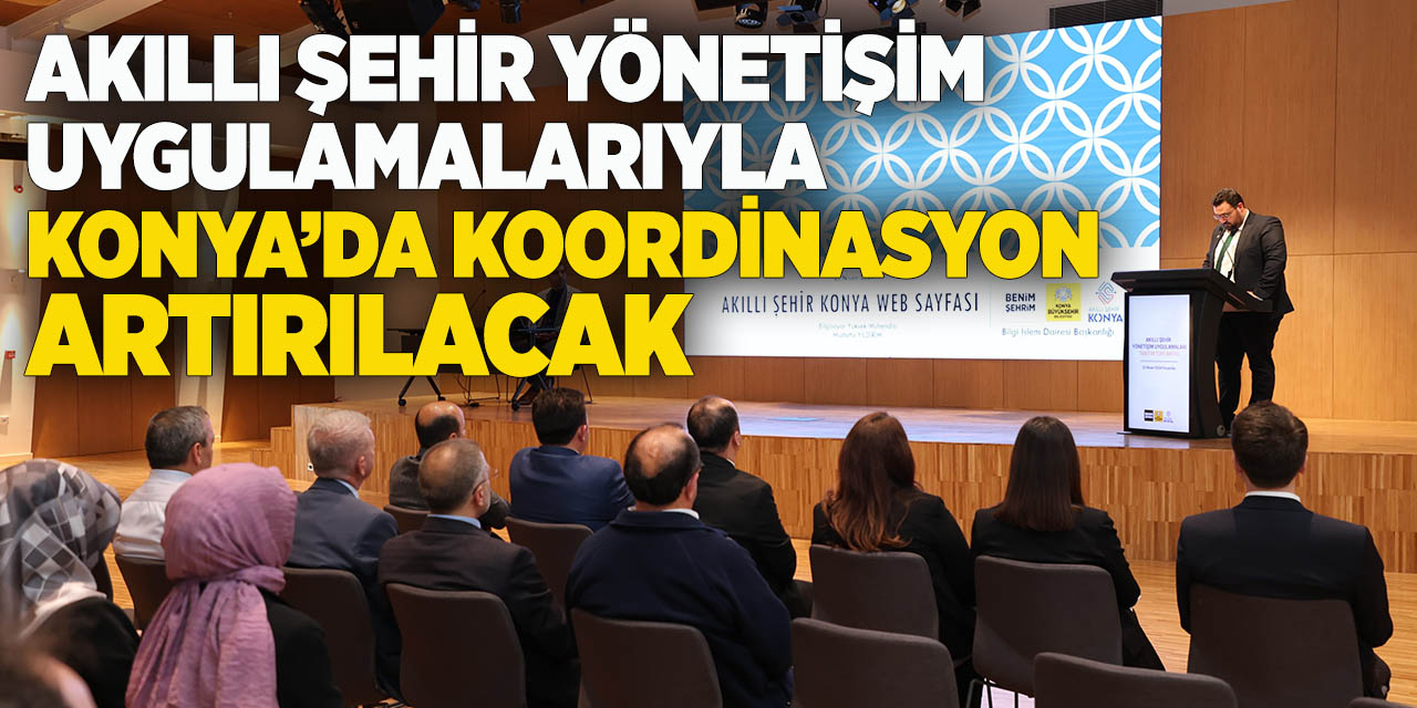 Akıllı Şehir yönetişim uygulamalarıyla Konya’da koordinasyon artırılacak