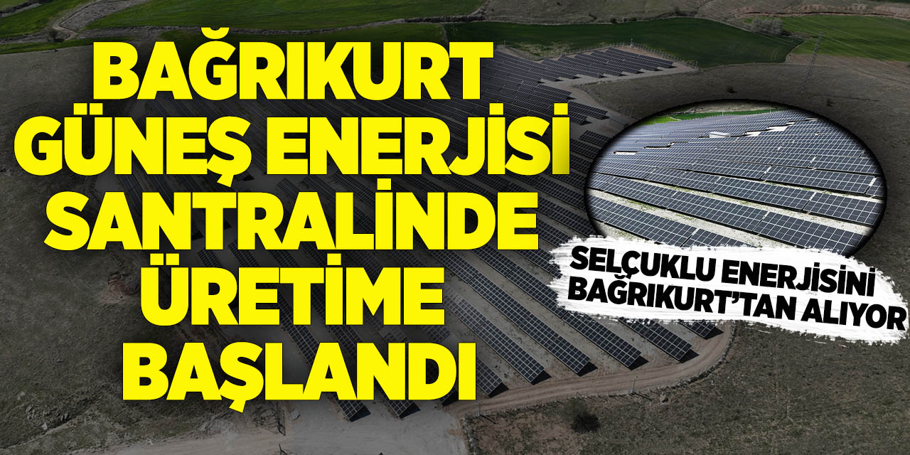 Bağrıkurt güneş enerjisi santralinde üretime başlandı