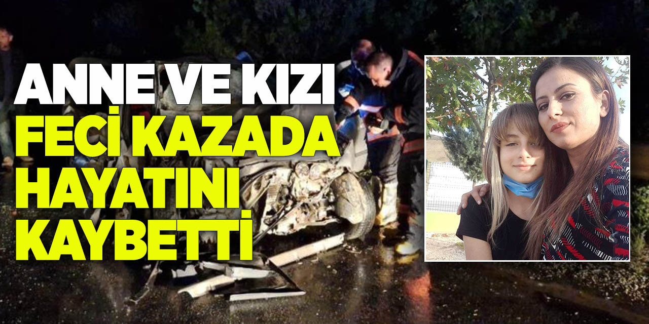 Anne ve kızı feci kazada hayatını kaybetti
