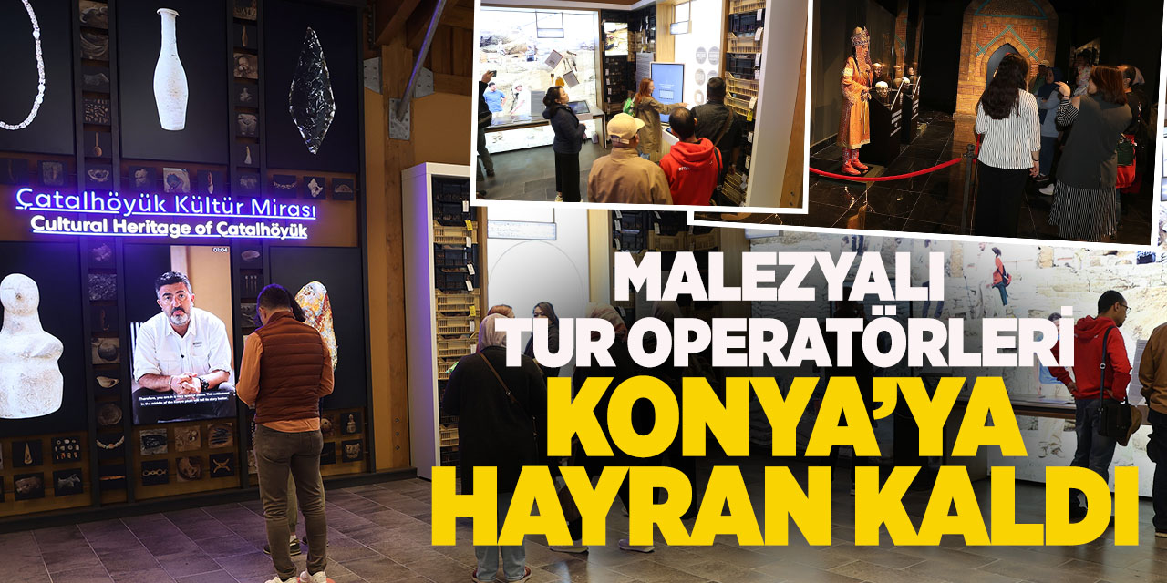 Malezyalı tur operatörleri Konya’ya hayran kaldı