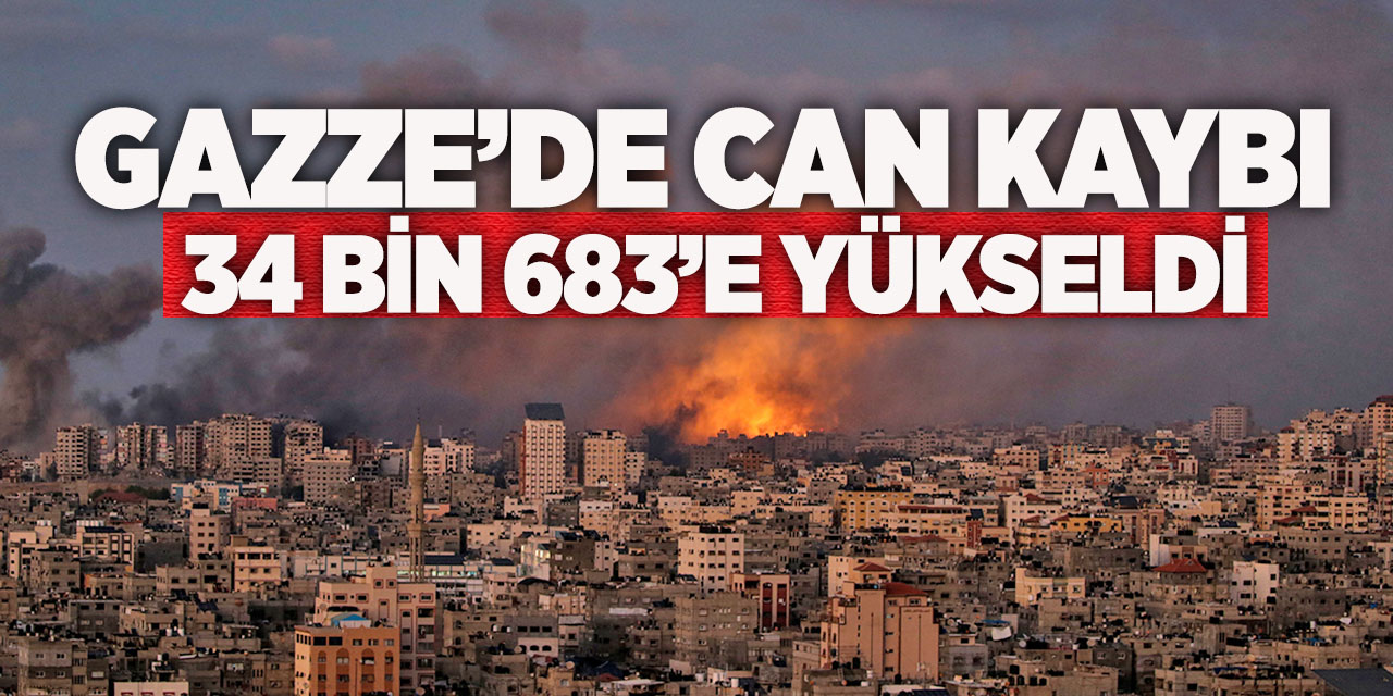 Gazze’de can kaybı 34 bin 683’e yükseldi