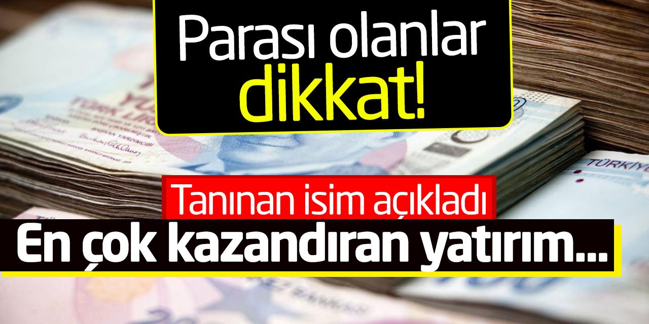 Parası olanlar dikkat! Tanınan isim açıkladı: En çok kazandıran yatırım...