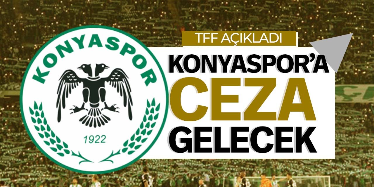 TFF açıkladı! Konyaspor'a  4 ayrı nedenden dolayı ceza gelecek