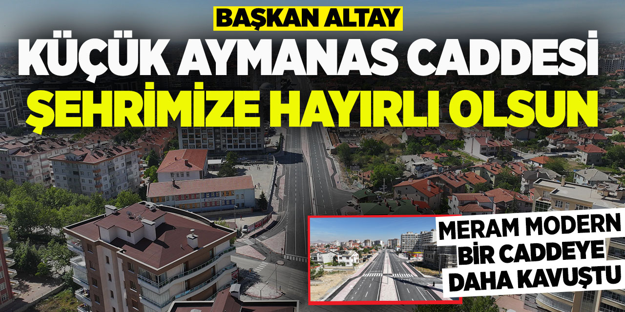 Başkan Altay: “Küçük Aymanas caddesi şehrimize hayırlı olsun”