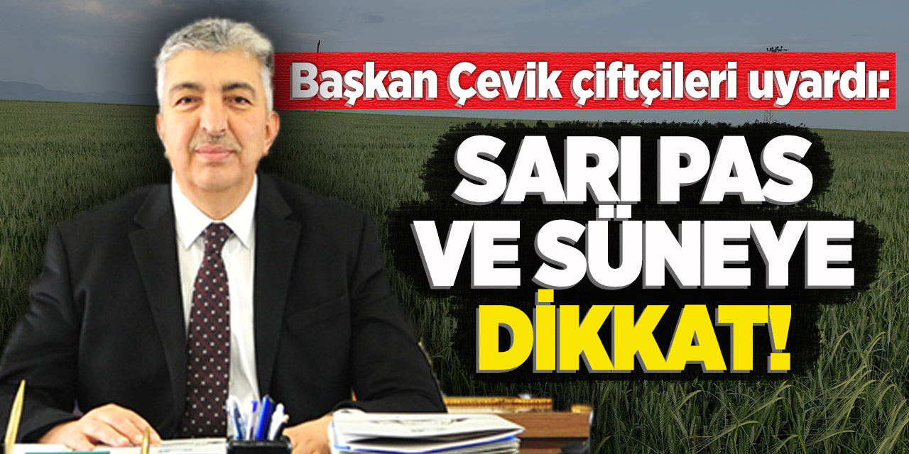 Başkan Çevik çiftçileri uyardı: Sarı pas ve süneye dikkat!