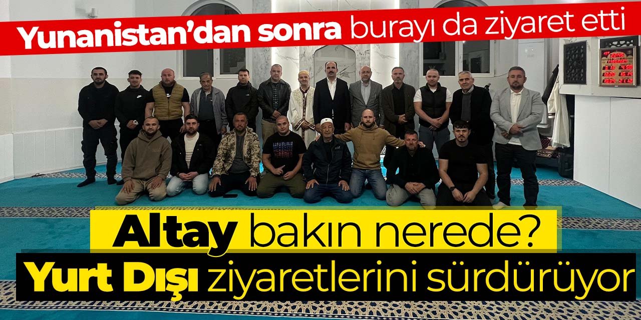 Altay, Yurt Dışı ziyaretlerinin sürdürüyor! Yunanistan'dan sonra oraya da gitti