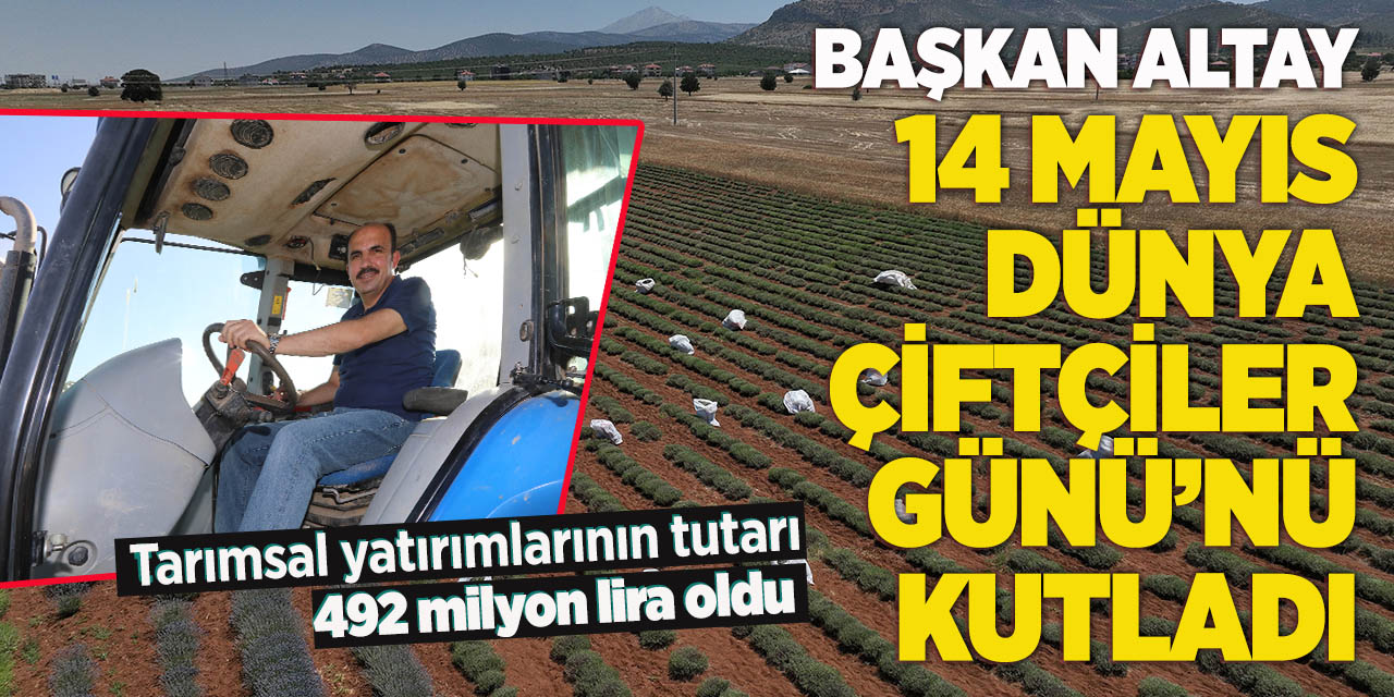 Başkan Altay 14 mayıs dünya çiftçiler günü’nü kutladı