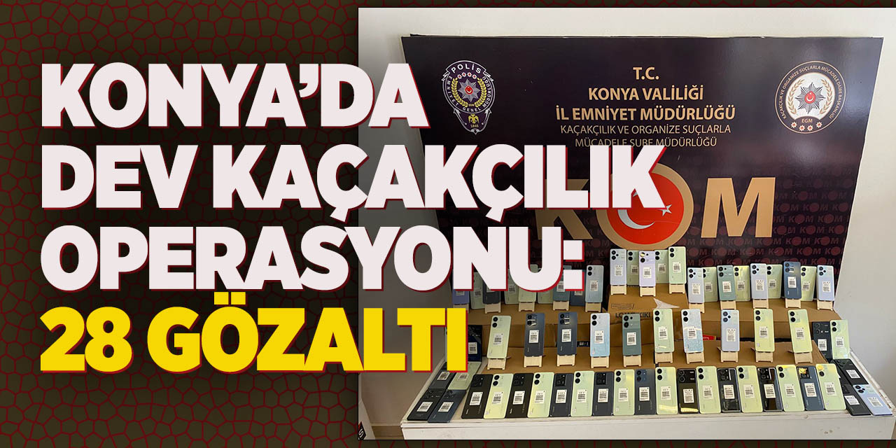 Konya’da dev kaçakçılık operasyonu: 28 gözaltı
