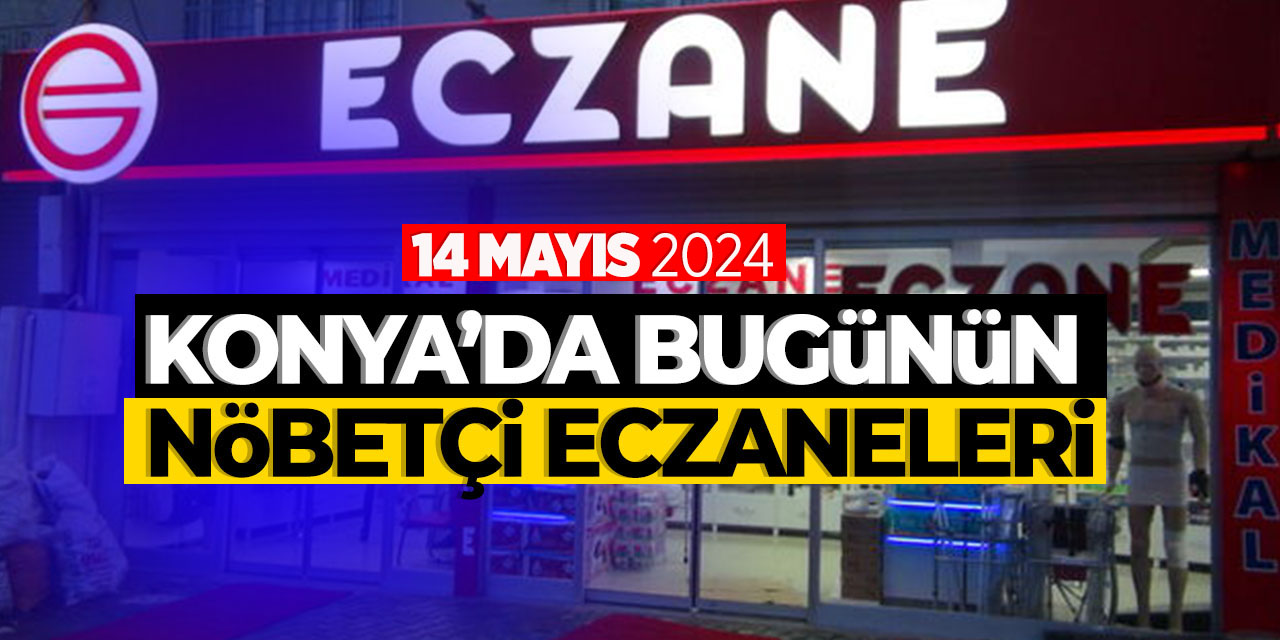 Konya'da bu gecenin (14 Mayıs) nöbetçi eczaneleri! Bu gece hangi eczane nöbetçi olacak?