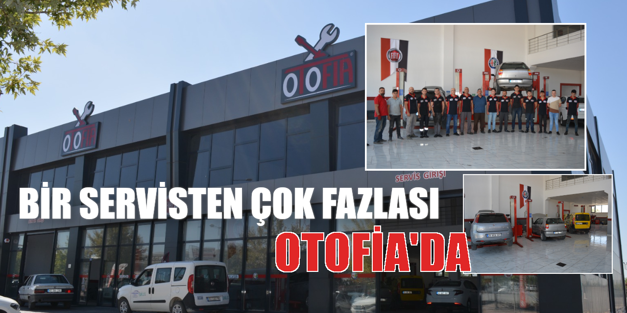 Bir Servisten Çok Fazlası OTOFİA’da