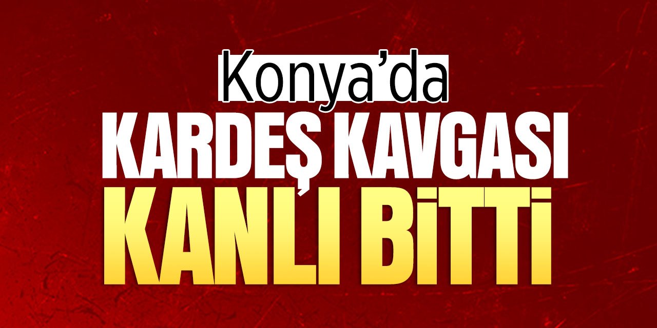 Konya'da kardeş kavgası! 1 kişi yaralandı