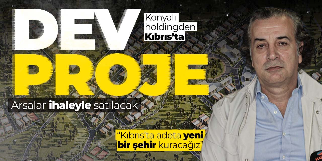 Konyalı holdingden dev proje! Kıbrıs'ta adeta yeni bir şehir inşa edecekler