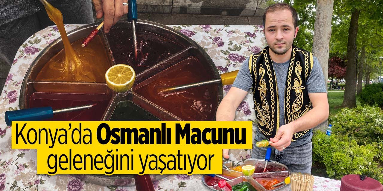 Osmanlı Macununu Konya'da yaşatıyor! Tezgahı Konya'nın merkezinde