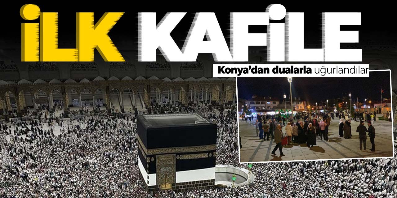 Konya'dan ilk hac kafilesi uğurlandı!