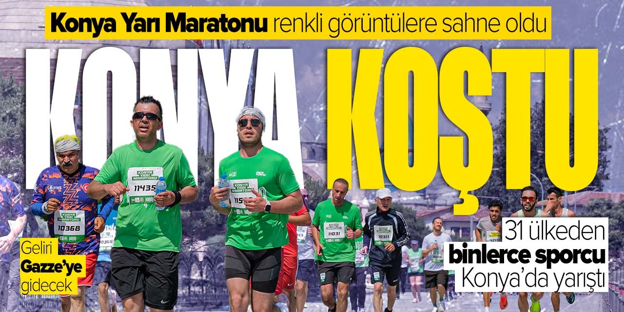 Konya Koştu! Konya Uluslararası Yarı Maratonu renkli görüntülere sahne oldu