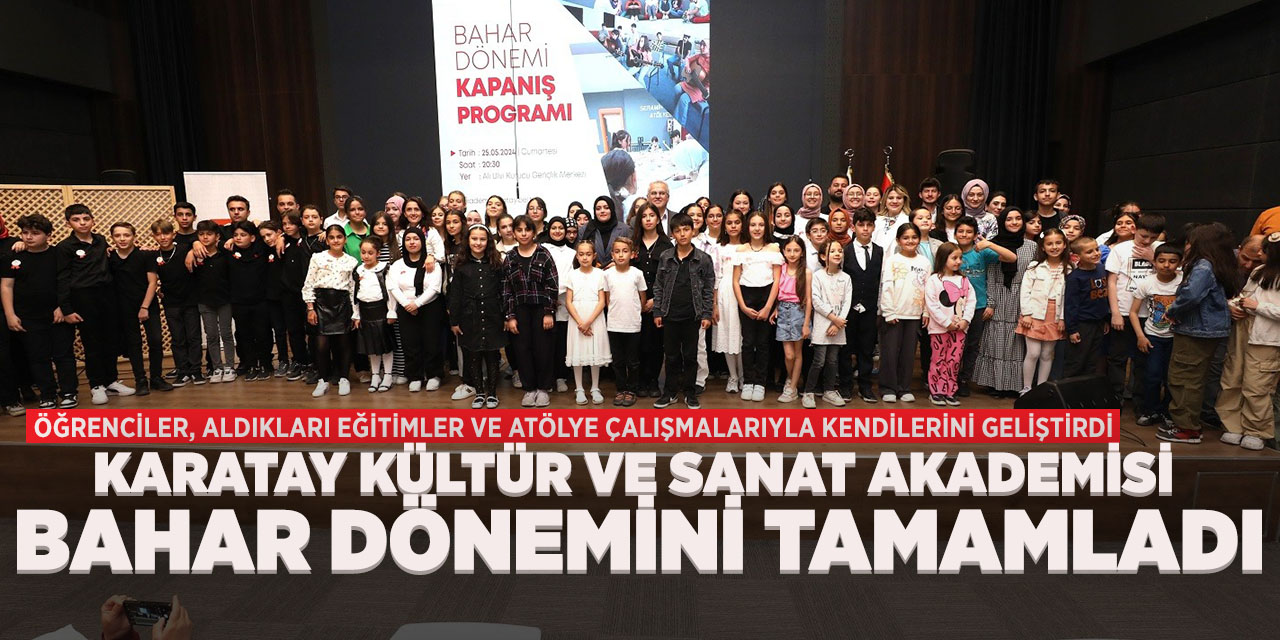 Karatay Kültür ve Sanat akademisi bahar dönemini tamamladı