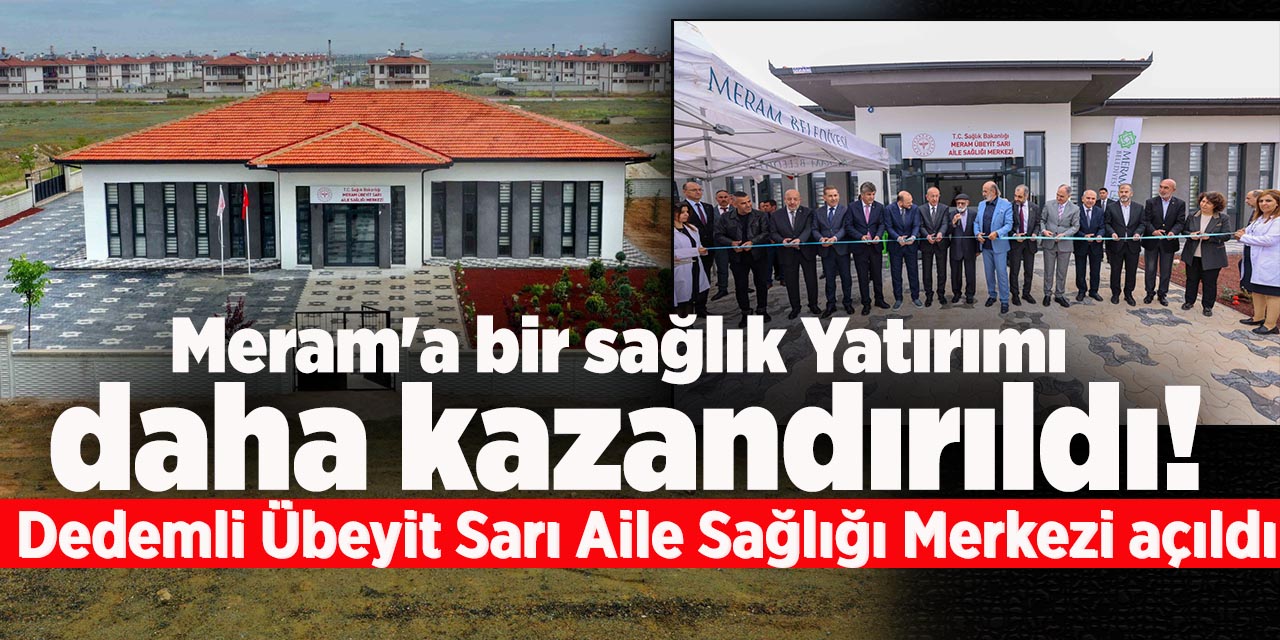 Meram'a bir sağlık Yatırımı daha kazandırıldı!  Dedemli Übeyit Sarı Aile Sağlığı Merkezi açıldı