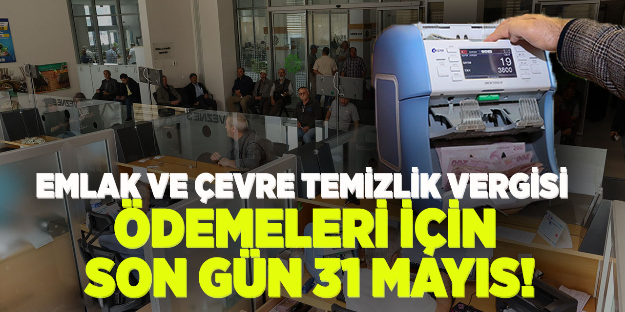 Emlak ve çevre temizlik vergisi ödemeleri için son gün 31 mayıs!