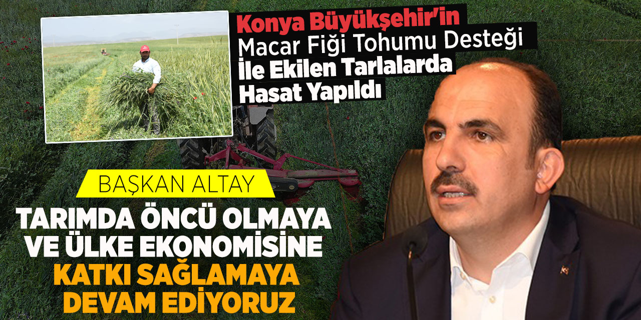 Başkan Altay: Tarımda öncü olmaya ve ülke ekonomisine katkı sağlamaya devam ediyoruz