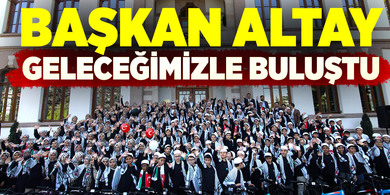Başkan Altay geleceğimizle buluştu