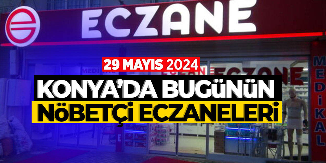 Konya'da bu gecenin (29 Mayıs) nöbetçi eczaneleri! Bu gece hangi eczane nöbetçi olacak?