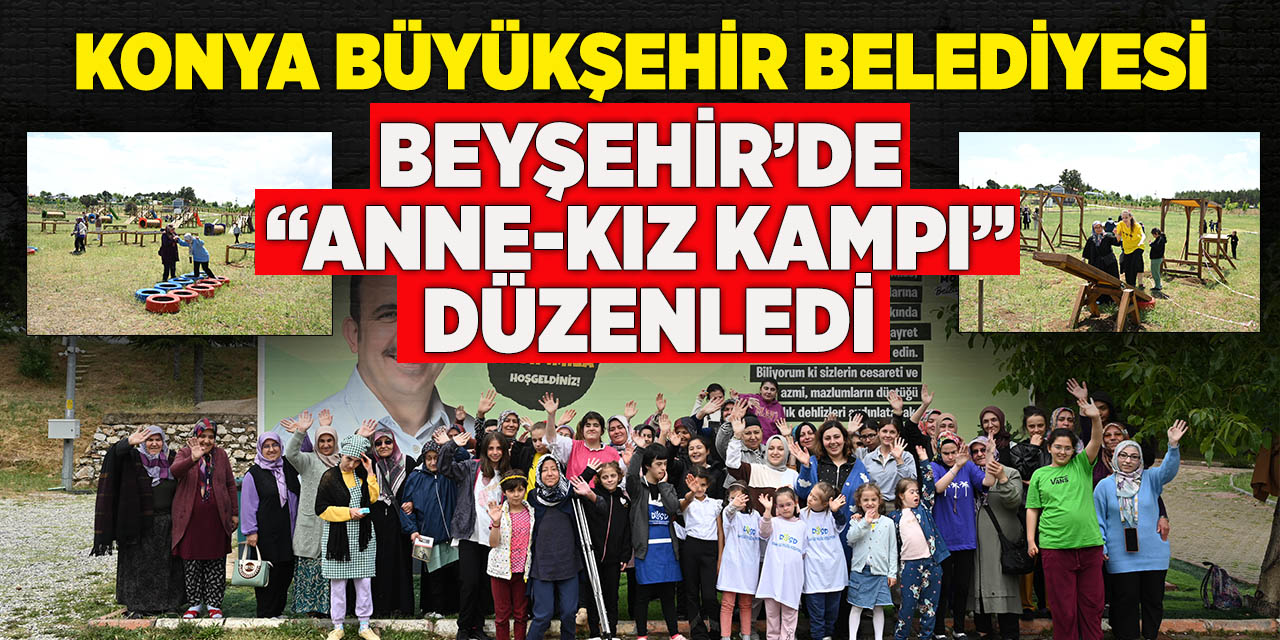 Konya Büyükşehir Belediyesi Beyşehir’de “anne-kız kampı” düzenledi