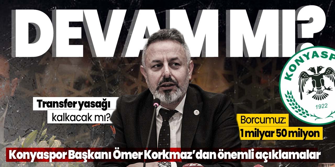 Konyaspor Başkanı Ömer Korkmaz'dan önemli açıklamalar! Yönetim devam edecek mi?