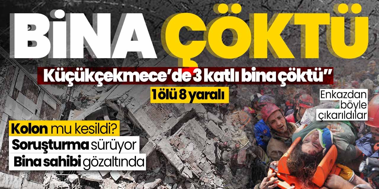 Küçükçekmece'de 3 katlı bina çöktü! Kolon mu kesildi? 2 kişi gözaltında