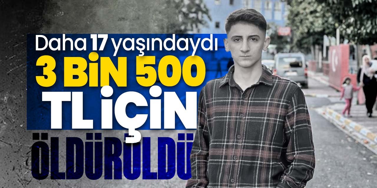 3 bin 500 TL için 17 yaşındaki çocuk öldürüldü!
