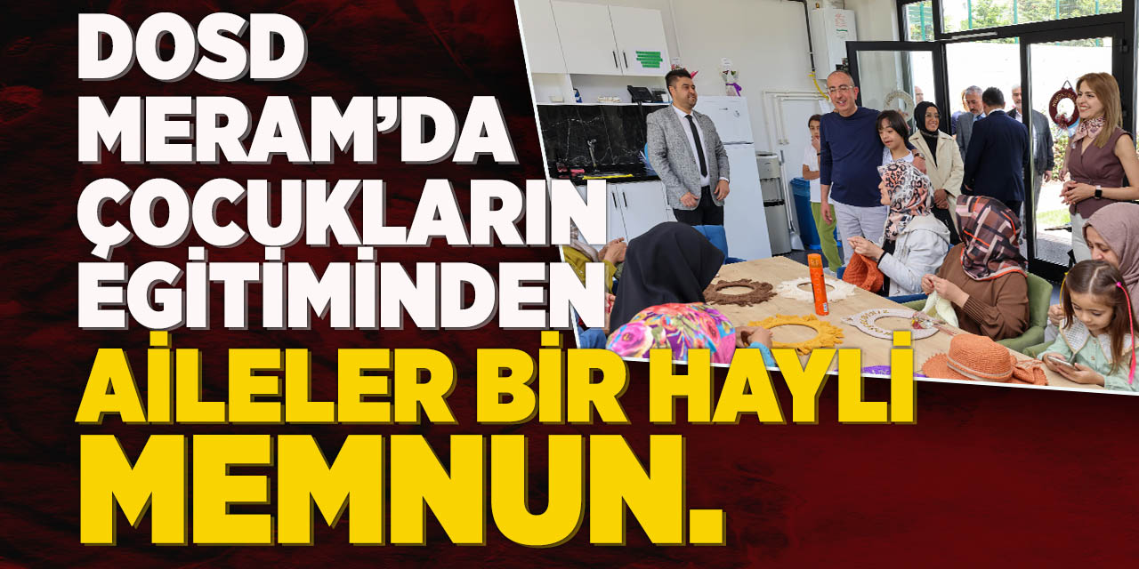 DOSD Meram’da çocukların egitiminden aileler bir hayli memnun.